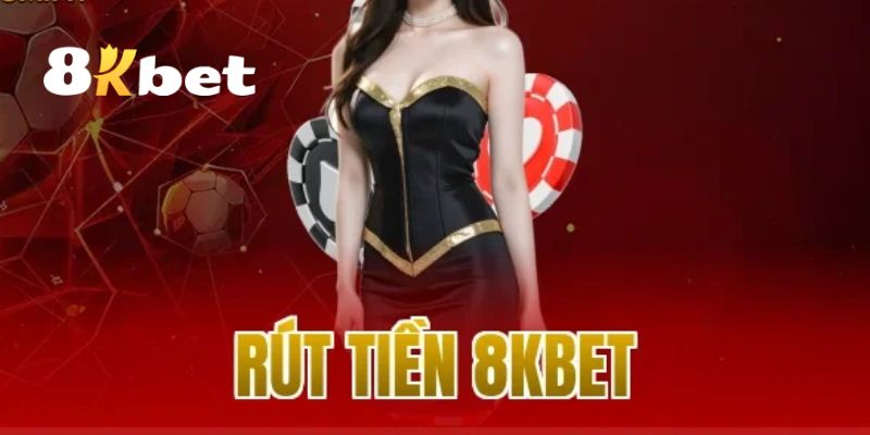 Rút Tiền 8KBET Nhanh Chóng – Hướng Dẫn Cụ Thể Từng Bước 2 Rút tiền 8KBET